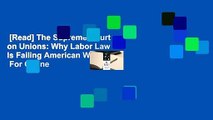 [Read] The Supreme Court on Unions: Why Labor Law Is Failing American Workers  For Online