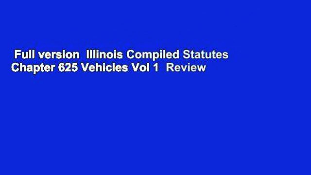 Full version Illinois Compiled Statutes Chapter 625 Vehicles Vol 1 Review