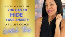 If You Ever Felt Like You Had To Hide Your Anxiety As A Life Coach, Watch This