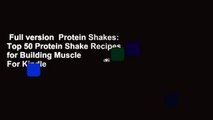 Full version  Protein Shakes: Top 50 Protein Shake Recipes for Building Muscle  For Kindle