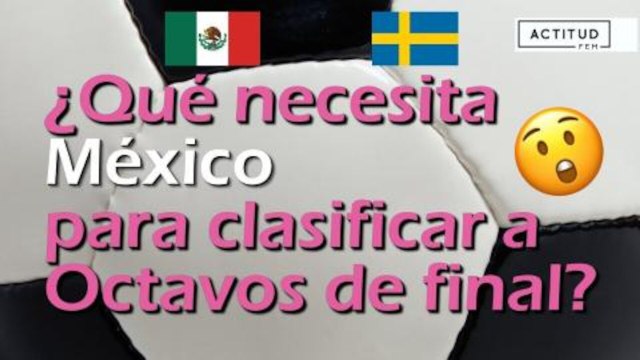 ¿Qué necesita México para clasificar a octavos de final? | ActitudFem