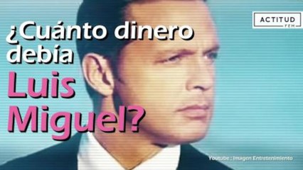 ¿Cuánto dinero debía Luis MIguel? | ActitudFem