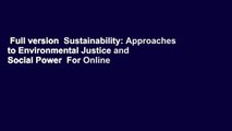 Full version  Sustainability: Approaches to Environmental Justice and Social Power  For Online