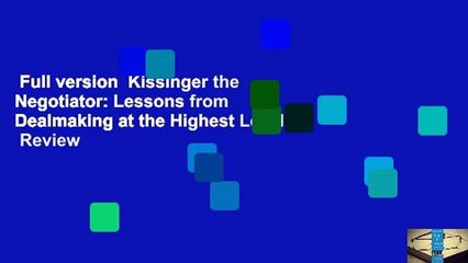 Full version  Kissinger the Negotiator: Lessons from Dealmaking at the Highest Level  Review