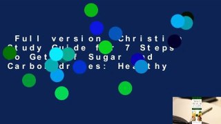 Full version  Christian Study Guide for 7 Steps to Get Off Sugar and Carbohydrates: Healthy