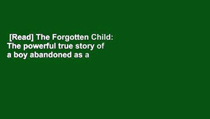 [Read] The Forgotten Child: The powerful true story of a boy abandoned as a baby and left to die