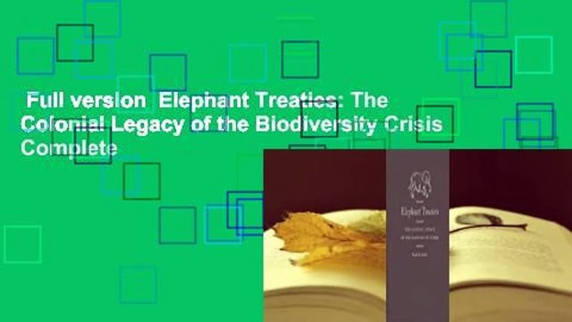 Full version Elephant Treaties: The Colonial Legacy of the Biodiversity Crisis Complete