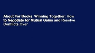 About For Books  Winning Together: How to Negotiate for Mutual Gains and Resolve Conflicts Over