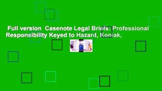 Full version  Casenote Legal Briefs: Professional Responsibility Keyed to Hazard, Koniak,