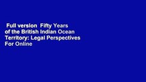 Full version  Fifty Years of the British Indian Ocean Territory: Legal Perspectives  For Online