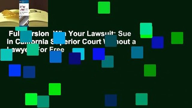 Full version Win Your Lawsuit: Sue in California Superior Court Without a Lawyer For Free