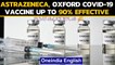 Oxford Covid vaccine upto 90% effective, what are the advantages to this vaccine|Oneindia News