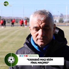 Rıza Çalımbay: "Karabağ maçı bizim final maçımız"
