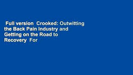 Full version  Crooked: Outwitting the Back Pain Industry and Getting on the Road to Recovery  For