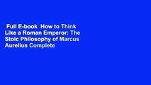Full E-book  How to Think Like a Roman Emperor: The Stoic Philosophy of Marcus Aurelius Complete