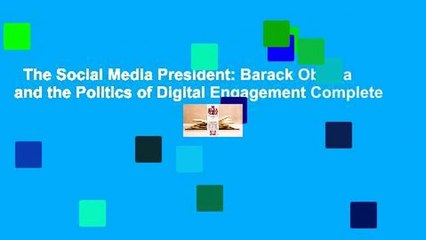 The Social Media President: Barack Obama and the Politics of Digital Engagement Complete