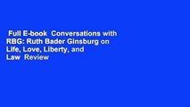 Full E-book  Conversations with RBG: Ruth Bader Ginsburg on Life, Love, Liberty, and Law  Review