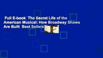 Full E-book  The Secret Life of the American Musical: How Broadway Shows Are Built  Best Sellers