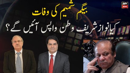 Death of Begum Shamim Will Nawaz Sharif return home?