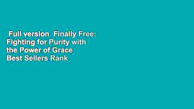 Full version Finally Free: Fighting for Purity with the Power of Grace Best Sellers Rank : #2