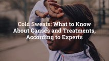 Cold Sweats: What to Know About Causes and Treatments, According to Experts