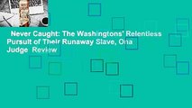Never Caught: The Washingtons' Relentless Pursuit of Their Runaway Slave, Ona Judge  Review