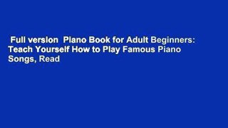 Full version  Piano Book for Adult Beginners: Teach Yourself How to Play Famous Piano Songs, Read
