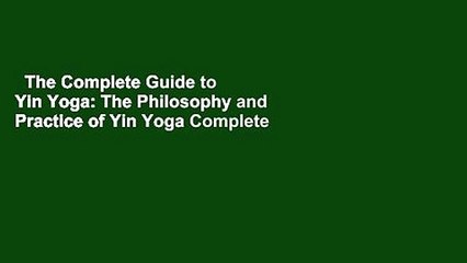 The Complete Guide to Yin Yoga: The Philosophy and Practice of Yin Yoga Complete