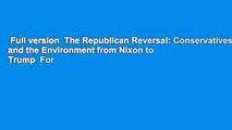 Full version  The Republican Reversal: Conservatives and the Environment from Nixon to Trump  For