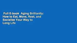 Full E-book  Aging Brilliantly: How to Eat, Move, Rest, and Socialize Your Way to Long Life