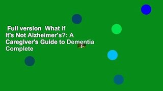 Full version  What If It's Not Alzheimer's?: A Caregiver's Guide to Dementia Complete