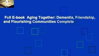 Full E-book  Aging Together: Dementia, Friendship, and Flourishing Communities Complete