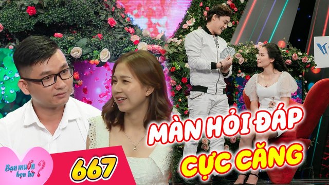 Bạn Muốn Hẹn Hò #667 I Chàng trai ĐẶT TIÊU CHUẨN cực gắt cho bạn gái, mở rào liền ÔM NHAU TÌNH TỨ