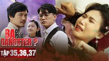 Tập 35, 36, 37 Ba có phải Gangster | Phim Gia Đình Việt Nam | Quang Tuấn, Quách Ngọc Tuyên, Uyển Ân