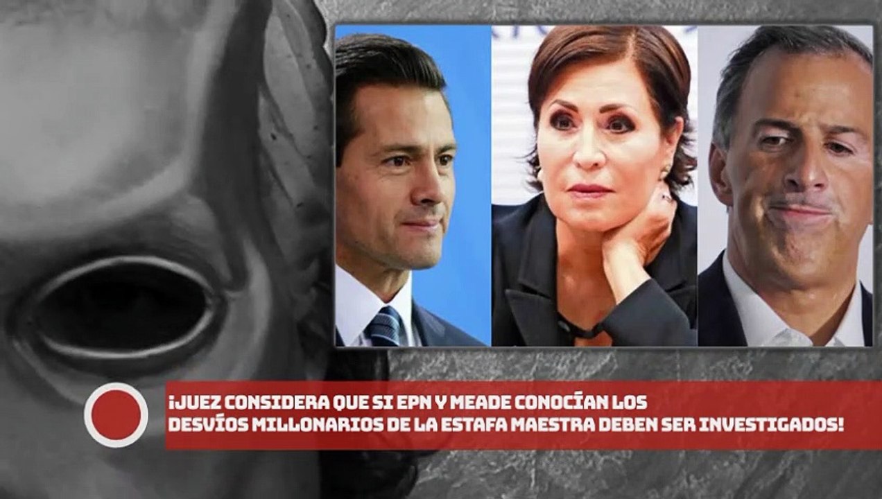 ¡Juez considera que si EPN y Meade conocían desvíos millonarios de la Estafa Maestra deben ser investigados!