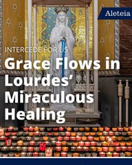 Grace Flows in Lourdes’ Miraculous Healing
