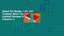 About For Books  Let's Get Tropical: More Than 60 Cocktail Recipes from Caribbean Classics to