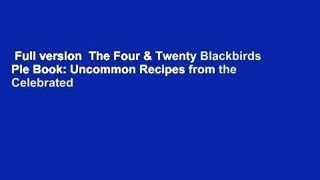 Full version  The Four & Twenty Blackbirds Pie Book: Uncommon Recipes from the Celebrated
