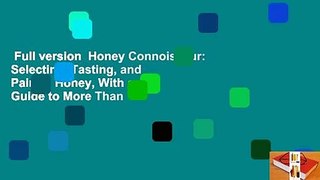 Full version  Honey Connoisseur: Selecting, Tasting, and Pairing Honey, With a Guide to More Than