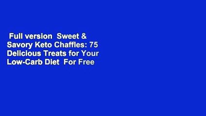 Full version  Sweet & Savory Keto Chaffles: 75 Delicious Treats for Your Low-Carb Diet  For Free