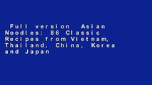 Full version  Asian Noodles: 86 Classic Recipes from Vietnam, Thailand, China, Korea and Japan