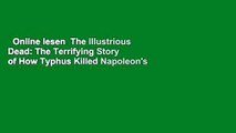 Online lesen  The Illustrious Dead: The Terrifying Story of How Typhus Killed Napoleon's