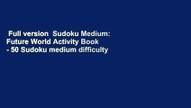 Full version  Sudoku Medium: Future World Activity Book - 50 Sudoku medium difficulty Puzzles and