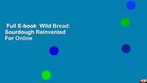 Full E-book  Wild Bread: Sourdough Reinvented  For Online