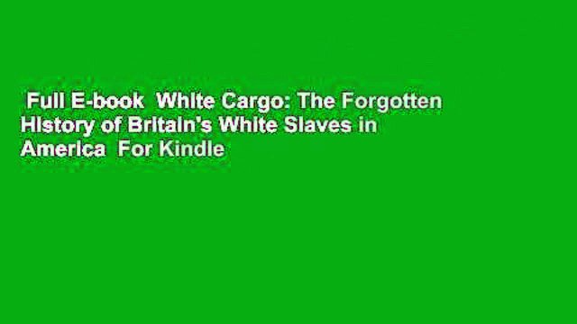 Full E-book White Cargo: The Forgotten History of Britain's White Slaves in America For Kindle