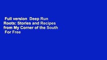 Full version  Deep Run Roots: Stories and Recipes from My Corner of the South  For Free