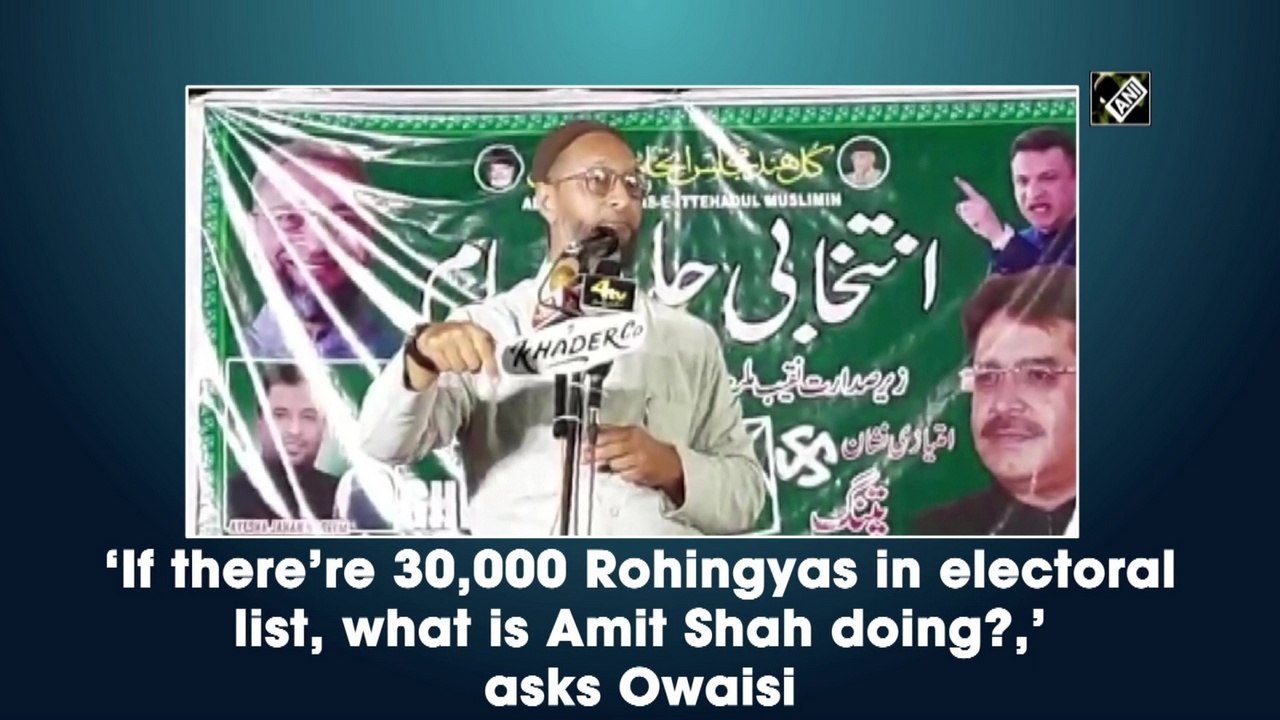 'If there're 30,000 Rohingyas in electoral list, what is Amit Shah doing?,' asks Owaisi