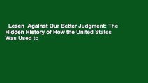 Lesen  Against Our Better Judgment: The Hidden History of How the United States Was Used to