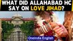 Allahabad HC says previous judgements to justify 'Love Jihad Bill' are 'bad in law'|Oneindia News