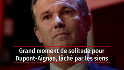 Grand moment de solitude pour Dupont-Aignan, lâché par les siens